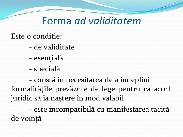 Forma ad validitatem Este o condiţie: - de validitate - esenţială - specială -