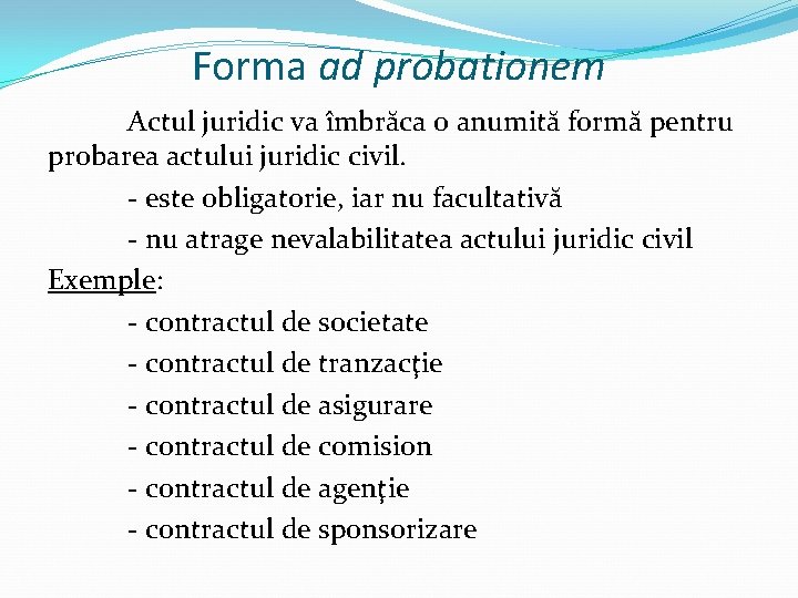 Forma ad probationem Actul juridic va îmbrăca o anumită formă pentru probarea actului juridic