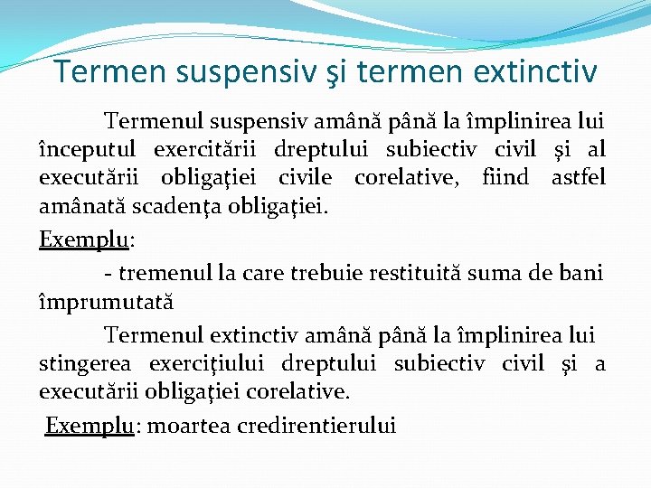 Termen suspensiv şi termen extinctiv Termenul suspensiv amână până la împlinirea lui începutul exercitării
