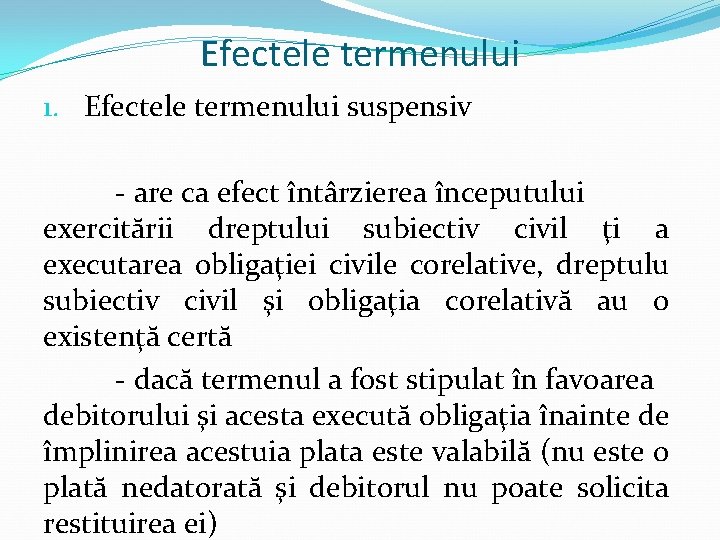 Efectele termenului 1. Efectele termenului suspensiv - are ca efect întârzierea începutului exercitării dreptului