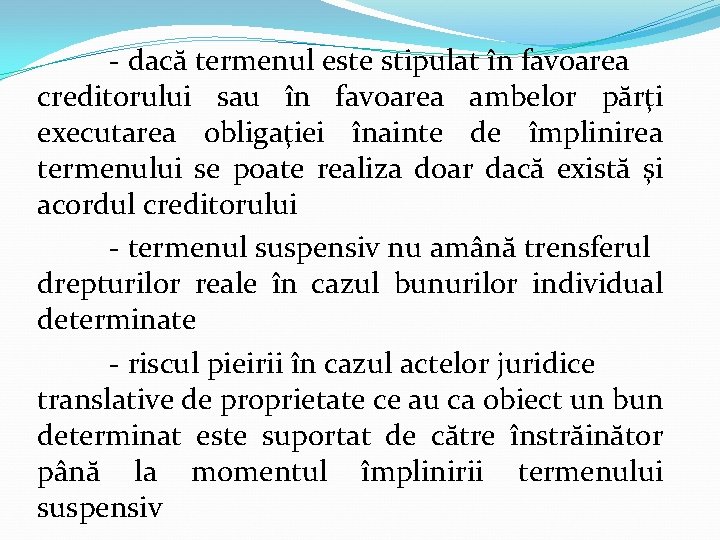 - dacă termenul este stipulat în favoarea creditorului sau în favoarea ambelor părţi executarea