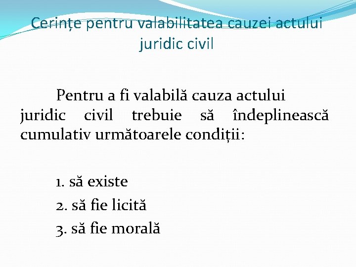 Cerințe pentru valabilitatea cauzei actului juridic civil Pentru a fi valabilă cauza actului juridic