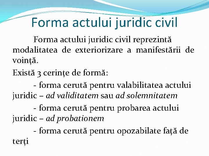 Forma actului juridic civil reprezintă modalitatea de exteriorizare a manifestării de voinţă. Există 3