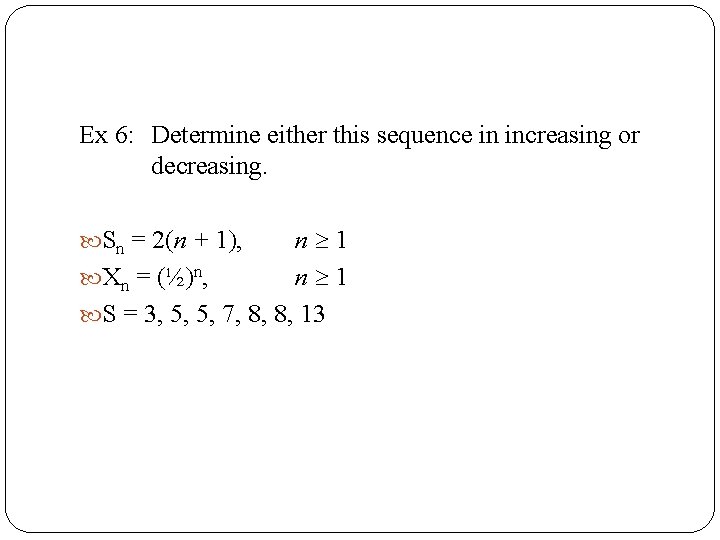 Ex 6: Determine either this sequence in increasing or decreasing. n 1 Xn =