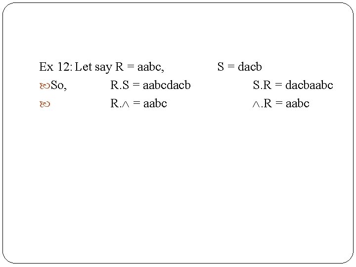 Ex 12: Let say R = aabc, So, R. S = aabcdacb R. =