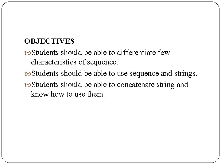 OBJECTIVES Students should be able to differentiate few characteristics of sequence. Students should be