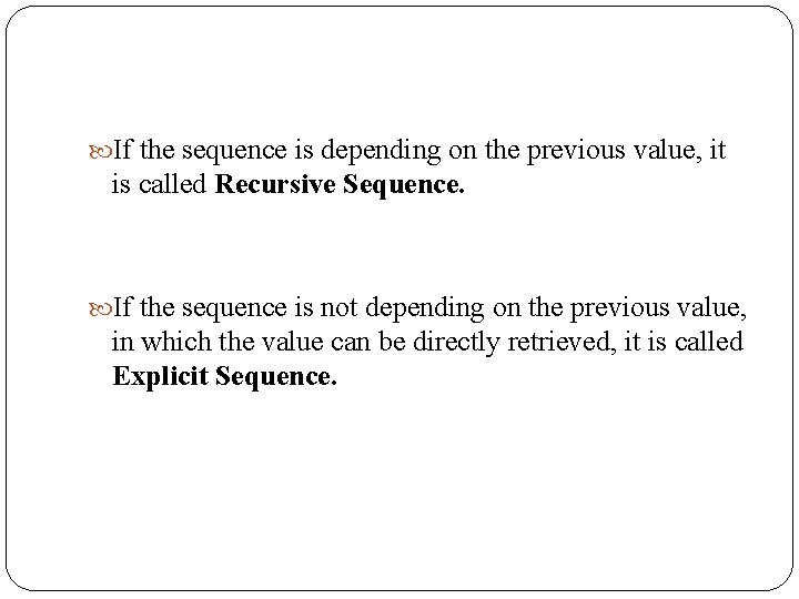  If the sequence is depending on the previous value, it is called Recursive