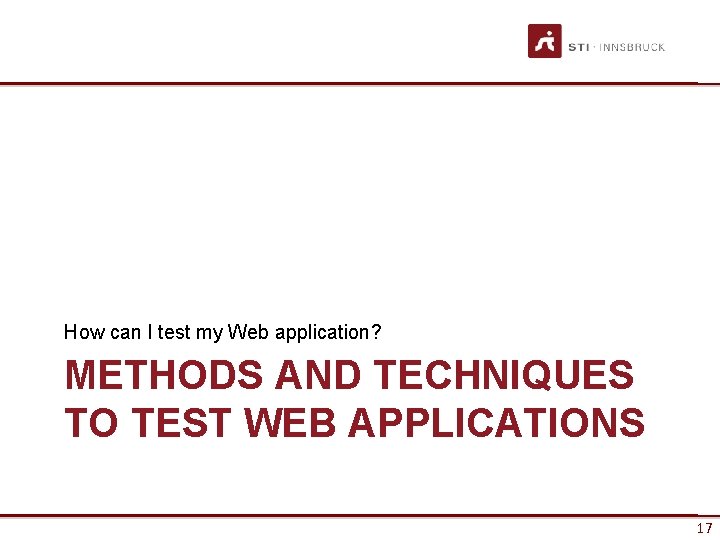 How can I test my Web application? METHODS AND TECHNIQUES TO TEST WEB APPLICATIONS How can I test my Web application? METHODS AND TECHNIQUES TO TEST WEB APPLICATIONS