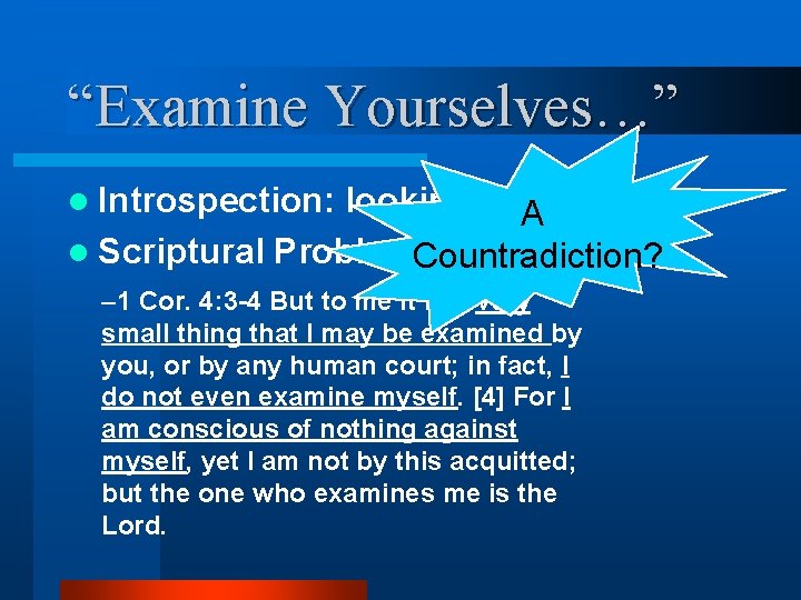 “Examine Yourselves…” l Introspection: looking within. A l Scriptural Problems Countradiction? – 1 Cor.