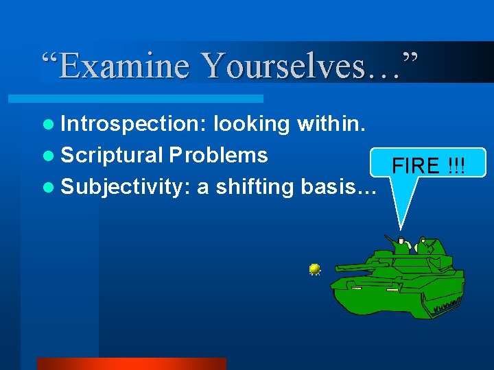 “Examine Yourselves…” l Introspection: looking within. l Scriptural Problems FIRE !!! l Subjectivity: a