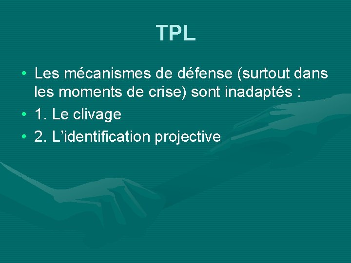 TPL • Les mécanismes de défense (surtout dans les moments de crise) sont inadaptés