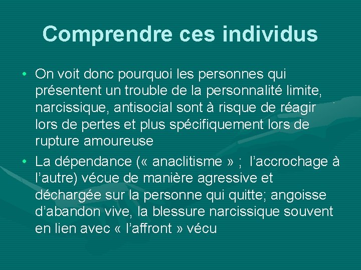 Comprendre ces individus • On voit donc pourquoi les personnes qui présentent un trouble