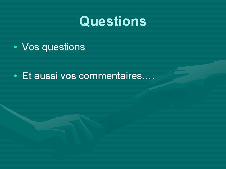 Questions • Vos questions • Et aussi vos commentaires…. 