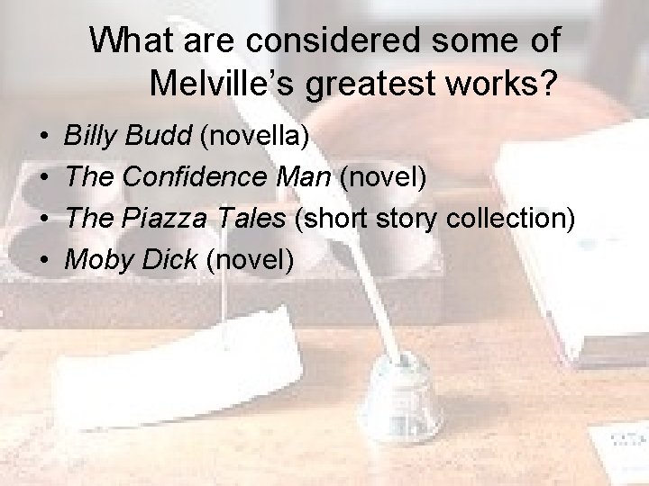 What are considered some of Melville’s greatest works? • • Billy Budd (novella) The