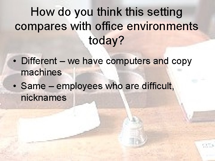 How do you think this setting compares with office environments today? • Different –