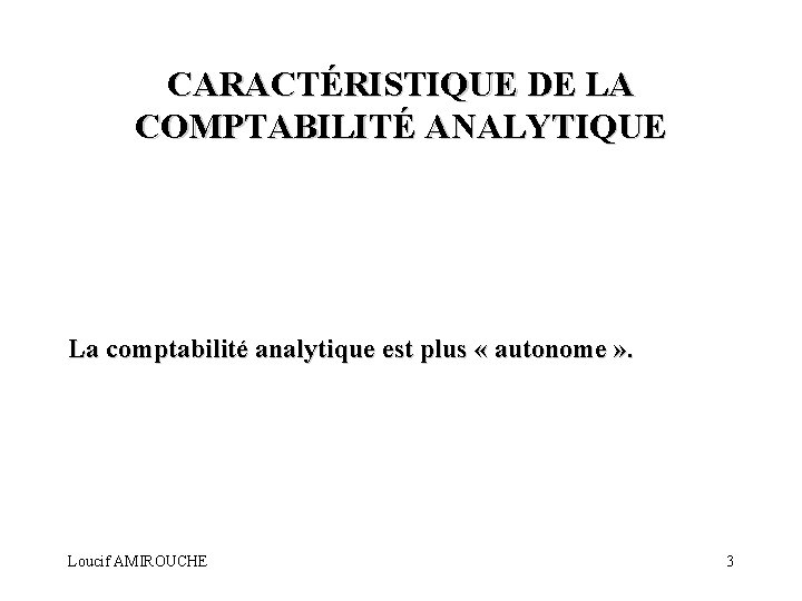 CARACTÉRISTIQUE DE LA COMPTABILITÉ ANALYTIQUE La comptabilité analytique est plus « autonome » .