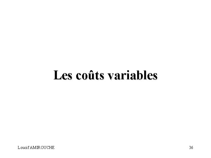 Les coûts variables Loucif AMIROUCHE 36 