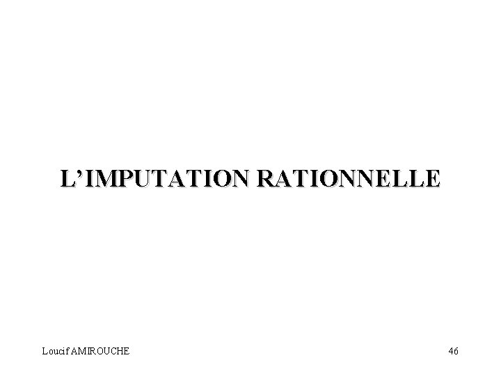 L’IMPUTATION RATIONNELLE Loucif AMIROUCHE 46 