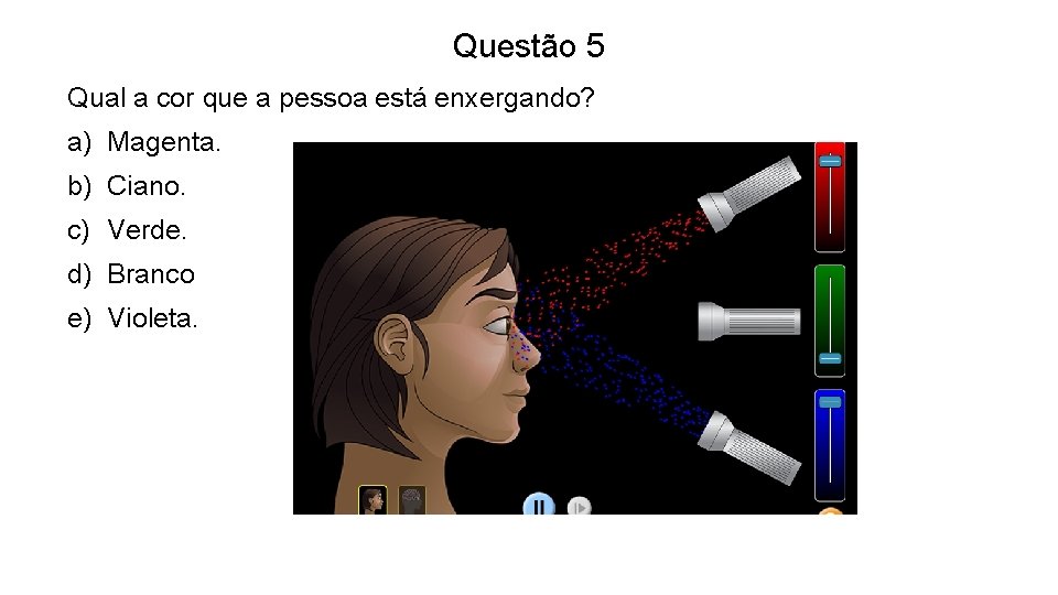 Questão 5 Qual a cor que a pessoa está enxergando? a) Magenta. b) Ciano.