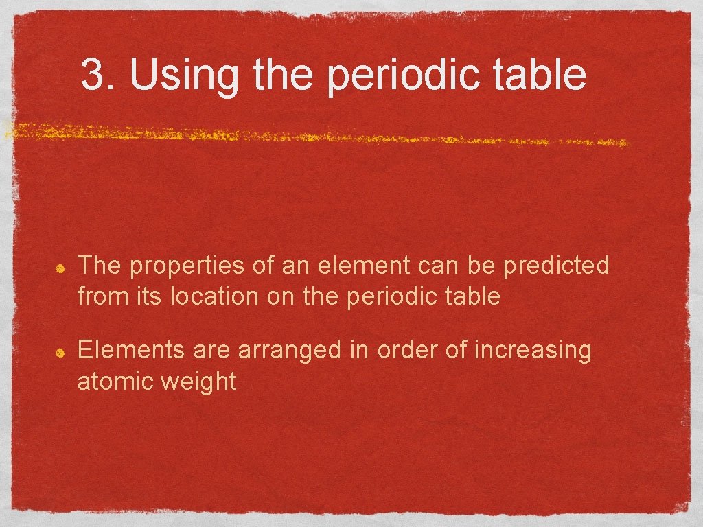 3. Using the periodic table The properties of an element can be predicted from