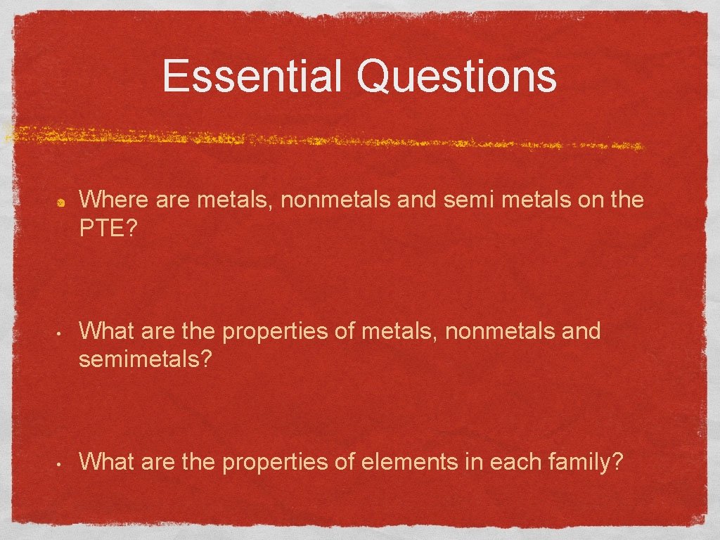 Essential Questions Where are metals, nonmetals and semi metals on the PTE? • •