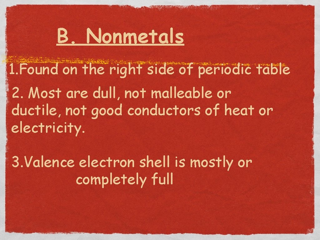 B. Nonmetals 1. Found on the right side of periodic table 2. Most are