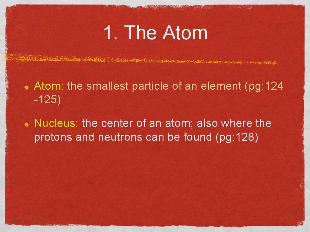 1. The Atom: the smallest particle of an element (pg: 124 -125) Nucleus: the