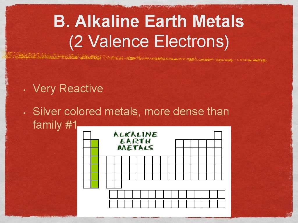 B. Alkaline Earth Metals (2 Valence Electrons) • • Very Reactive Silver colored metals,