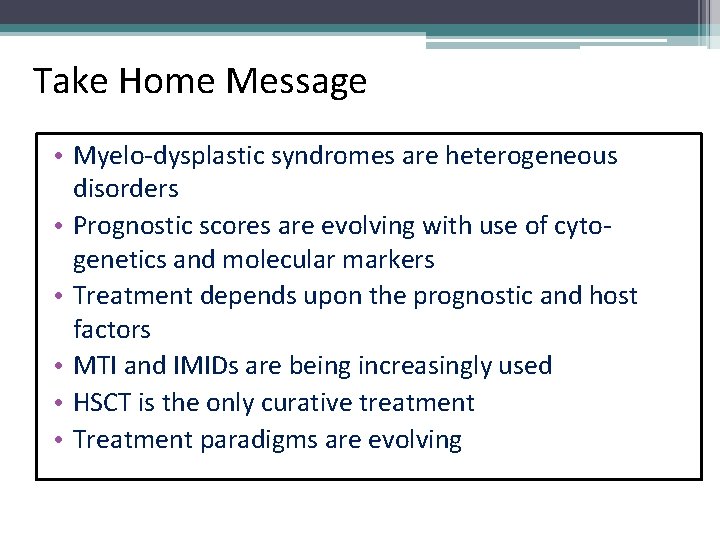 Take Home Message • Myelo-dysplastic syndromes are heterogeneous disorders • Prognostic scores are evolving