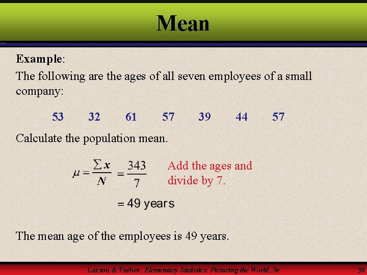 Mean Example: The following are the ages of all seven employees of a small