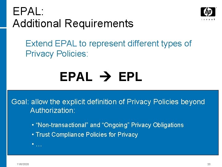 EPAL: Additional Requirements Extend EPAL to represent different types of Privacy Policies: EPAL EPL