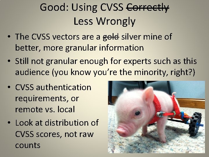 Good: Using CVSS Correctly Less Wrongly • The CVSS vectors are a gold silver