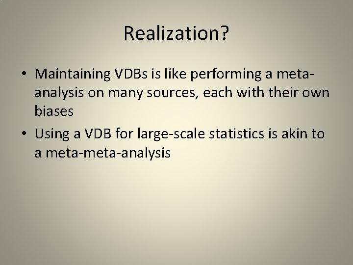 Realization? • Maintaining VDBs is like performing a metaanalysis on many sources, each with