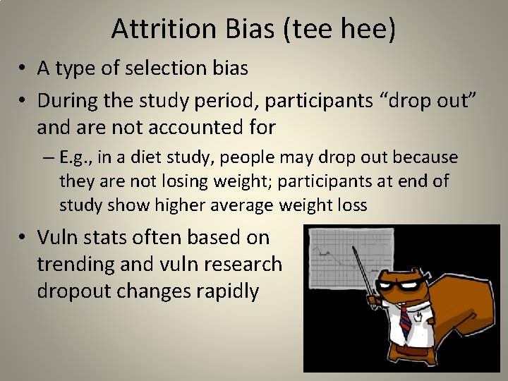 Attrition Bias (tee hee) • A type of selection bias • During the study