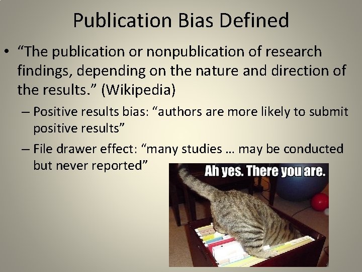 Publication Bias Defined • “The publication or nonpublication of research findings, depending on the