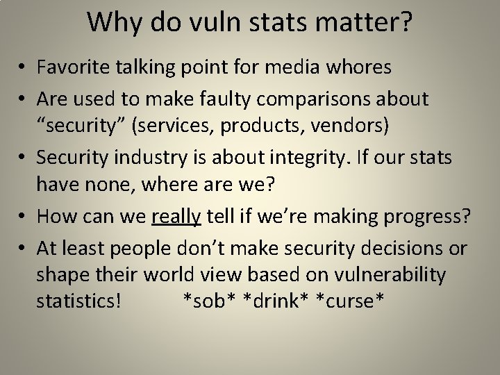 Why do vuln stats matter? • Favorite talking point for media whores • Are