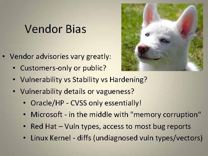 Vendor Bias • Vendor advisories vary greatly: • Customers-only or public? • Vulnerability vs