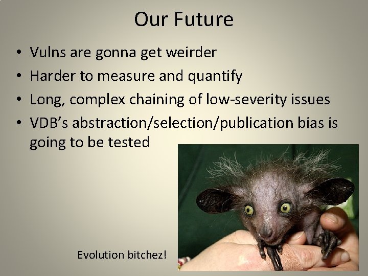 Our Future • • Vulns are gonna get weirder Harder to measure and quantify