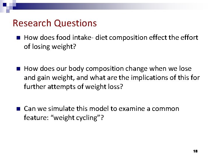 Research Questions n How does food intake- diet composition effect the effort of losing