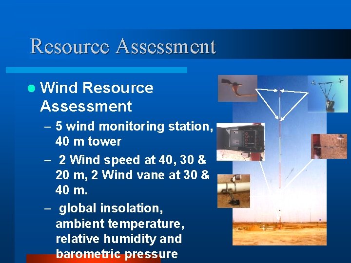 Resource Assessment l Wind Resource Assessment – 5 wind monitoring station, 40 m tower