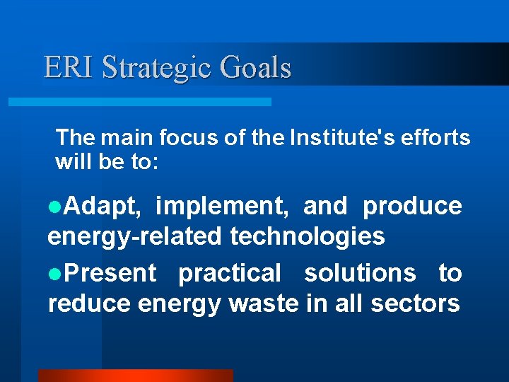 ERI Strategic Goals The main focus of the Institute's efforts will be to: l.