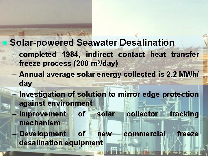 l Solar-powered Seawater Desalination – completed 1984, indirect contact heat transfer freeze process (200