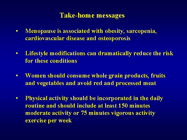 Take-home messages • Menopause is associated with obesity, sarcopenia, cardiovascular disease and osteoporosis •