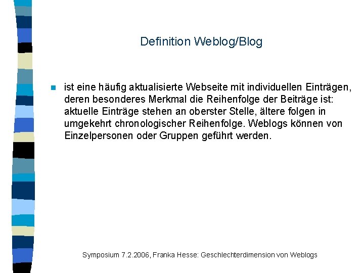 Definition Weblog/Blog n ist eine häufig aktualisierte Webseite mit individuellen Einträgen, deren besonderes Merkmal