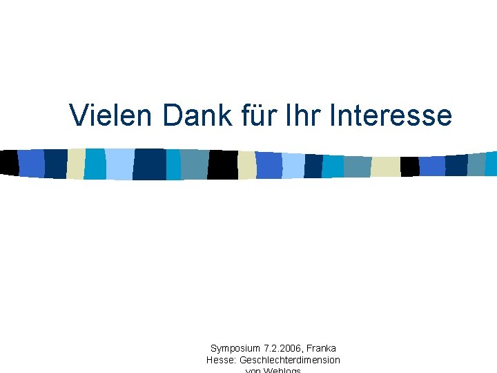 Vielen Dank für Ihr Interesse Symposium 7. 2. 2006, Franka Hesse: Geschlechterdimension 