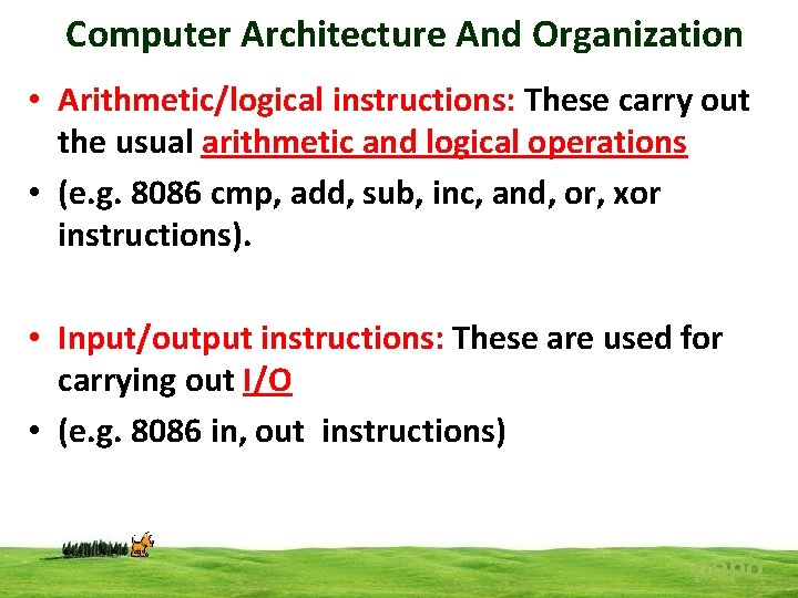 Computer Architecture And Organization • Arithmetic/logical instructions: These carry out the usual arithmetic and