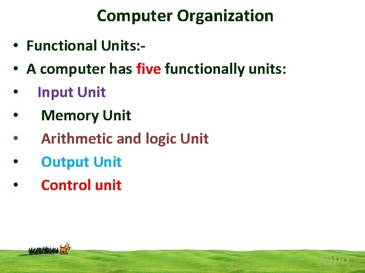 Computer Organization • Functional Units: • A computer has five functionally units: • Input