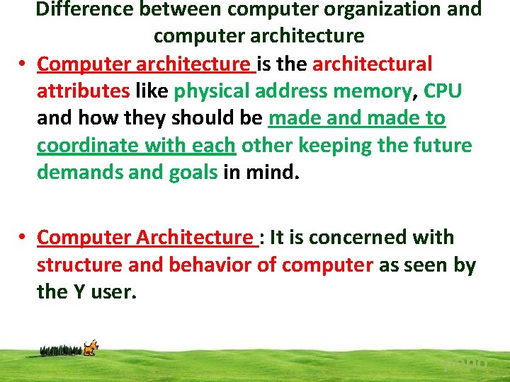 Difference between computer organization and computer architecture • Computer architecture is the architectural attributes