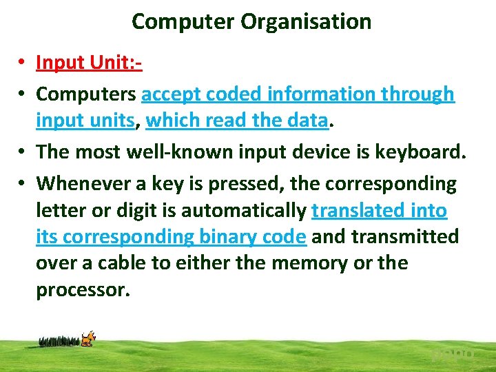 Computer Organisation • Input Unit: • Computers accept coded information through input units, which