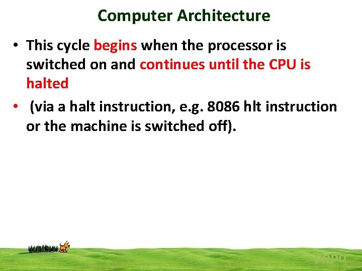 Computer Architecture • This cycle begins when the processor is switched on and continues